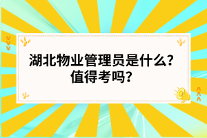 湖北物业管理员是什么？值得考吗？