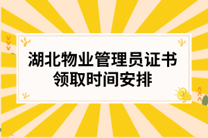 湖北物业管理员证书领取时间安排