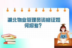 湖北物业管理员资格证如何报考？